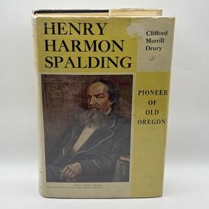 HENRY HARMON SPALDING Pioneer of Old Oregon by Drury, Clifford M 1936 Hardcover